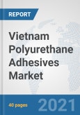 Vietnam Polyurethane Adhesives Market: Prospects, Trends Analysis, Market Size and Forecasts up to 2026- Product Image