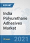 India Polyurethane Adhesives Market: Prospects, Trends Analysis, Market Size and Forecasts up to 2026 - Product Thumbnail Image