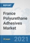 France Polyurethane Adhesives Market: Prospects, Trends Analysis, Market Size and Forecasts up to 2026 - Product Thumbnail Image