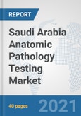 Saudi Arabia Anatomic Pathology Testing Market: Prospects, Trends Analysis, Market Size and Forecasts up to 2026- Product Image