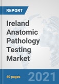 Ireland Anatomic Pathology Testing Market: Prospects, Trends Analysis, Market Size and Forecasts up to 2026- Product Image