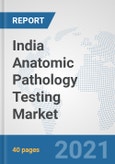India Anatomic Pathology Testing Market: Prospects, Trends Analysis, Market Size and Forecasts up to 2026- Product Image