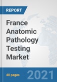 France Anatomic Pathology Testing Market: Prospects, Trends Analysis, Market Size and Forecasts up to 2026- Product Image