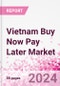 Vietnam Buy Now Pay Later Business and Investment Opportunities Databook - 75+ KPIs on BNPL Market Size, End-Use Sectors, Market Share, Product Analysis, Business Model, Demographics - Q1 2024 Update - Product Thumbnail Image