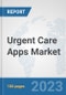 Urgent Care Apps Market: Global Industry Analysis, Trends, Market Size, and Forecasts up to 2030 - Product Image