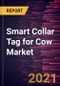 Smart Collar Tag for Cow Market Forecast to 2027 - COVID-19 Impact and Global Analysis by Product Type; Application, and Geography - Product Image