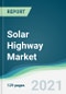 Solar Highway Market - Forecasts from 2021 to 2026 - Product Thumbnail Image
