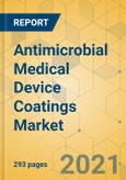 Antimicrobial Medical Device Coatings Market - Global Outlook and Forecast 2021-2026- Product Image