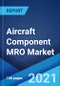 Aircraft Component MRO Market: Global Industry Trends, Share, Size, Growth, Opportunity and Forecast 2021-2026 - Product Image
