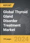 Thyroid Gland Disorder Treatment - Global Strategic Business Report - Product Thumbnail Image