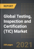 Global Testing, Inspection and Certification (TIC) Market - Analysis By Service, Source, Application, By Region, By Country (2021 Edition): Market Insights, Covid-19 Impact, Competition and Forecast (2021-2026)- Product Image