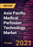Asia Pacific Medical Perfusion Technology Market Forecast to 2027 - COVID-19 Impact and Regional Analysis By Technique, Organ Type; Component- Product Image
