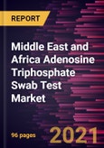 Middle East and Africa Adenosine Triphosphate Swab Test Market Forecast to 2027 - COVID-19 Impact and Regional Analysis By Type, Application- Product Image