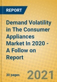 Demand Volatility in The Consumer Appliances Market In 2020 - A Follow on Report- Product Image