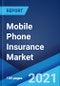 Mobile Phone Insurance Market: Global Industry Trends, Share, Size, Growth, Opportunity and Forecast 2021-2026 - Product Image