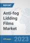 Anti-fog Lidding Films Market: Global Industry Analysis, Trends, Market Size, and Forecasts up to 2030 - Product Image