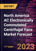 North America AC Electronically Commutated Centrifugal Fans Market Forecast to 2030 -Regional Analysis- Product Image