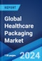 Global Healthcare Packaging Market: Global Industry Trends, Share, Size, Growth, Opportunity and Forecast 2024-2032 - Product Image