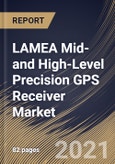 LAMEA Mid-and High-Level Precision GPS Receiver Market By Type (Survey Grade and Differential Grade), By Industry Vertical (Agriculture, Mining, Oil & Gas, Construction and Others), By Country, Industry Analysis and Forecast, 2020 - 2026- Product Image