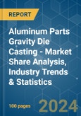 Aluminum Parts Gravity Die Casting - Market Share Analysis, Industry Trends & Statistics, Growth Forecasts 2019 - 2029- Product Image