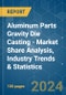 Aluminum Parts Gravity Die Casting - Market Share Analysis, Industry Trends & Statistics, Growth Forecasts 2019 - 2029 - Product Image