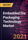 Embedded Die Packaging Technology Market Forecast to 2028 - COVID-19 Impact and Global Analysis By Platform, Application, and Industry, Geography- Product Image