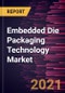 Embedded Die Packaging Technology Market Forecast to 2028 - COVID-19 Impact and Global Analysis By Platform, Application, and Industry, Geography - Product Thumbnail Image