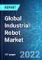 Global Industrial Robot Market: Analysis By Industry, By Type, By Region Size and Trends with Impact of COVID-19 and Forecast up to 2026 - Product Image