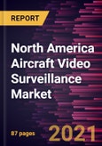 North America Aircraft Video Surveillance Market Forecast to 2027 - COVID-19 Impact and Regional Analysis By - By System Type; Fit Type; Aircraft Type; and Country- Product Image