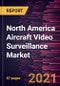 North America Aircraft Video Surveillance Market Forecast to 2027 - COVID-19 Impact and Regional Analysis By - By System Type; Fit Type; Aircraft Type; and Country - Product Thumbnail Image