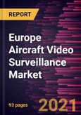 Europe Aircraft Video Surveillance Market Forecast to 2027 - COVID-19 Impact and Regional Analysis By - By System Type, Fit Type, Aircraft Type; and Country- Product Image