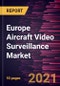 Europe Aircraft Video Surveillance Market Forecast to 2027 - COVID-19 Impact and Regional Analysis By - By System Type, Fit Type, Aircraft Type; and Country - Product Thumbnail Image