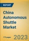 China Autonomous Shuttle Market Report, 2022-2023 - Product Image
