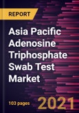 Asia Pacific Adenosine Triphosphate Swab Test Market Forecast to 2027 - COVID-19 Impact and Regional Analysis By Type and Application- Product Image
