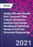 Single Skin and Double Skin Concrete Filled Tubular Structures. Analysis and Design. Woodhead Publishing Series in Civil and Structural Engineering- Product Image