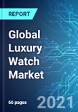 Global Luxury Watch Market: Size, Trends and Forecast (2021-2025 Edition)- Product Image