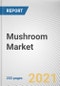 Mushroom Market by Type, Form, End Use, and Distribution Channel: Global Opportunity Analysis and Industry Forecast 2021-2027 - Product Thumbnail Image