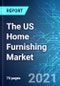 The US Home Furnishing Market: Size, Trends & Forecasts (2021-2025 Edition) - Product Thumbnail Image