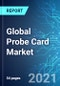 Global Probe Card Market: Size, Trends & Forecasts (2021-2025 Edition) - Product Thumbnail Image