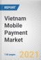 Vietnam Mobile Payment Market by Type, Mode of Transaction, End User, Application, and Type of Purchase: Opportunity Analysis and Industry Forecast, 2020-2027 - Product Thumbnail Image