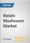 Reishi Mushroom Market by Form, End Use, and Nature: Global Opportunity Analysis and Industry Forecast, 2021-2027 - Product Thumbnail Image