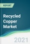 Recycled Copper Market - Forecasts from 2021 to 2026 - Product Thumbnail Image