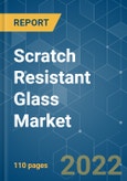 Scratch Resistant Glass Market - Growth, Trends, COVID-19 Impact, and Forecasts (2022 - 2027)- Product Image