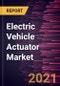 Electric Vehicle Actuator Market Forecast to 2028 - COVID-19 Impact and Global Analysis By Type, Application, and Vehicle Type - Product Thumbnail Image