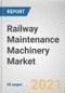 Railway Maintenance Machinery Market by Product Type, Application and Sales Type: Global Opportunity Analysis and Industry Forecast, 2020-2027 - Product Image