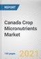 Canada Crop Micronutrients Market by Form, Product Type, Crop Type and Application: Opportunity Analysis and Industry Forecast, 2021-2027 - Product Image