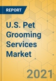 U.S. Pet Grooming Services Market - Industry Outlook and Forecast 2021-2026- Product Image