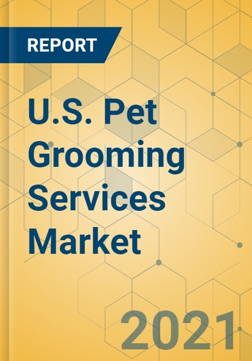 U.S. Pet Grooming Services Market Industry Outlook and Forecast 20212026