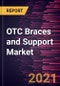 OTC Braces and Support Market Forecast to 2027 - COVID-19 Impact and Global Analysis By Product; Type; Application; End User, and Geography - Product Image