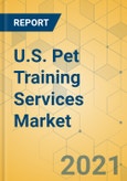 U.S. Pet Training Services Market - Industry Outlook and Forecast 2021-2026- Product Image